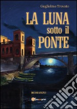 La luna sotto il ponte. E-book. Formato PDF ebook