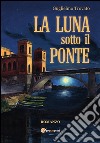 La luna sotto il ponte. E-book. Formato PDF ebook di Guglielmo Trovato