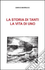 La storia di tanti, la vita di uno. E-book. Formato Mobipocket ebook