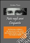 Nato negli anni Cinquanta. Da Genova a Vittoria, da Vecchioni a De André, dal monte Ararat a Capo Nord, tra incubi e realtà. E-book. Formato EPUB ebook