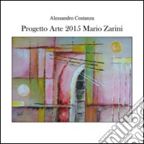 Progetto arte 2015 - Mario Zarini. E-book. Formato PDF ebook di Alessandro Costanza