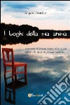 I luoghi della mia anima. E-book. Formato Mobipocket ebook di Angelo D'Amelio
