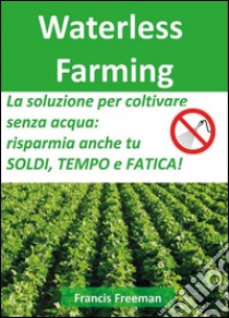 Waterless farming. E-book. Formato Mobipocket ebook di Francis Freeman