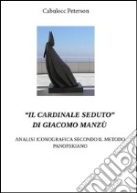 “Il cardinale seduto” di Giacomo Manzù - Analisi iconografica secondo il metodo Panofskiano: Analisi iconografica secondo il Metodo Panofskiano. E-book. Formato PDF ebook