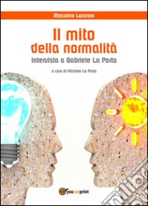 Il mito della normalità. Intervista a Gabriele La Porta. E-book. Formato Mobipocket ebook di Massimo Lanzaro