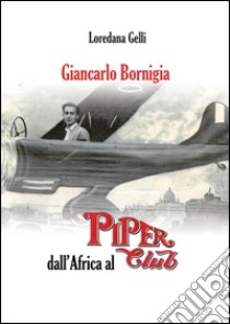 Giancarlo Bornigia dall'Africa al Piper Club. E-book. Formato PDF ebook di Loredana Gelli