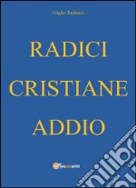 Radici cristiane addio. E-book. Formato EPUB ebook