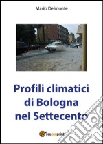 Profili climatici di Bologna nel Settecento. E-book. Formato PDF ebook