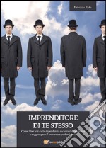 Imprenditore di te stesso: come liberarsi dalla dipendenza da lavoro dipendente e raggiungere il benessere professionale. E-book. Formato Mobipocket ebook