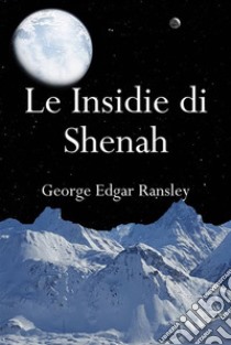 Le Insidie di Shenah. E-book. Formato Mobipocket ebook di George Edgar Ransley