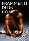 Frammenti di un uomo Io Racconto. E-book. Formato EPUB ebook di Grazia A.M. De Mei