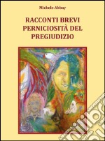 Racconti brevi - Perniciosità del pregiudizio. E-book. Formato PDF ebook