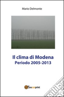 Il clima di Modena 2005-2013. E-book. Formato PDF ebook di Mario Delmonte