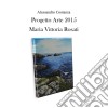 Progetto arte 2015 - Maria Vittoria Rosati. E-book. Formato PDF ebook