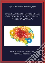 Intelligenza artificiale, gestionale o evolutiva? Quali pericoli?. E-book. Formato PDF