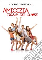 Amicizia, tisana del cuore. E-book. Formato PDF ebook