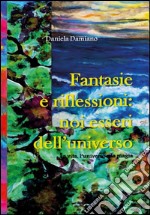 Fantasie e riflessioni: noi esseri dell'universo. E-book. Formato PDF ebook