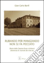 Rubando per mangiando non si fa peccato - Storie della Cassina Rusa e dintorni attraverso le vicende dei miei avi. E-book. Formato PDF ebook