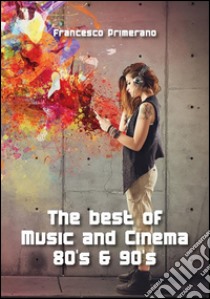 The best of music and cinema 80's & 90's. E-book. Formato PDF ebook di Francesco Primerano