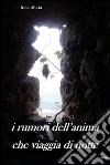 I rumori dell'anima che viaggia di notte. E-book. Formato PDF ebook di Luca Olleia