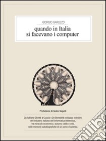 Quando in Italia si facevano i computer. E-book. Formato EPUB ebook di Giorgio Garuzzo