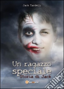 Un ragazzo speciale. Storia di Jack. E-book. Formato EPUB ebook di Jack Tardelli