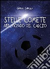 Stelle comete nel mondo del calcio. E-book. Formato EPUB ebook di Gianni Gardon