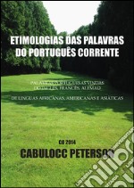 Etimologias das palavras do Português corrente. Palavras portuguesas vindas do Inglês, Francês, Alemão....; de línguas africanas, americanas e asiáticas.. E-book. Formato EPUB ebook