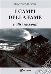 I campi della fame e altri racconti. E-book. Formato EPUB ebook di Domenico Flocco