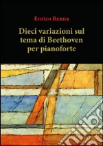 Dieci variazioni su tema di Beethoven per pianoforte. E-book. Formato PDF ebook