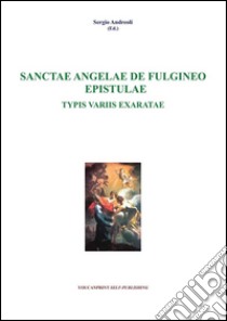 Sanctae Angelae De Fulgineo epistulae typis variis exaratae. E-book. Formato PDF ebook di Sergio Andreoli