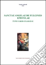 Sanctae Angelae De Fulgineo Epistulae Typis Variis Exaratae. E-book. Formato EPUB ebook