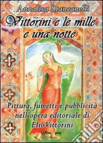 Vittorini e le mille e una notte. Pittura, fumetti e pubblicità nell’opera editoriale di Elio Vittorini. E-book. Formato PDF ebook di Annalisa Stancanelli