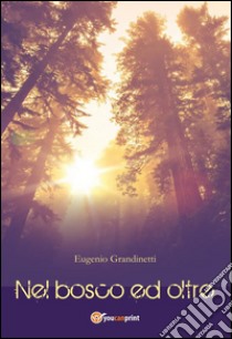 Nel bosco e oltre. E-book. Formato PDF ebook di Eugenio Grandinetti