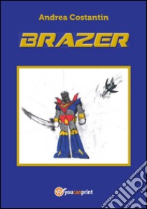 Brazer. E-book. Formato PDF ebook di Andrea Costantin