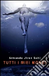 Tutti i miei mondi (la ribellione in pillole). E-book. Formato EPUB ebook di Armando Jivan Sahi