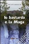 Io bastardo e la maga. E-book. Formato PDF ebook