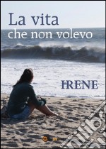 La vita che non volevo. E-book. Formato PDF ebook