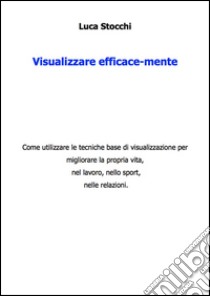 Visualizzare efficace-mente. E-book. Formato PDF ebook di Luca Stocchi