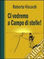 Ci vedremo a Campo di Stelle!. E-book. Formato EPUB ebook