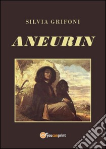 Aneurin. E-book. Formato Mobipocket ebook di Silvia Grifoni