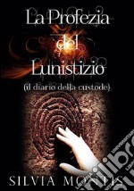 La Profezia del Lunistizio - Il diario della custode. E-book. Formato EPUB ebook