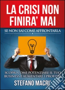 La crisi non finirà mai se non sai come affrontarlaSe non sai come affrontarla. E-book. Formato PDF ebook di Stefano Macrì