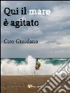 Qui il mare è agitato. E-book. Formato PDF ebook di Ciro Giordano