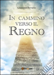 In cammino verso il Regno. E-book. Formato PDF ebook di Giuseppe Ferrario