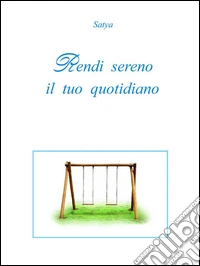 Rendi sereno il tuo quotidiano. E-book. Formato PDF ebook