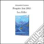 Progetto Arte 2015 - Lea Zeller. E-book. Formato PDF ebook