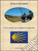 Il mio cammino per Santiago de Compostela. E-book. Formato PDF ebook