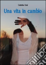 Una vita in cambio. E-book. Formato PDF ebook