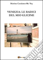 Venezia: Le radici del mio glicine. E-book. Formato PDF ebook